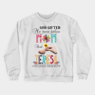 God Gifted Me Two Titles Mom And Teresa And I Rock Them Both Wildflowers Valentines Mothers Day Crewneck Sweatshirt